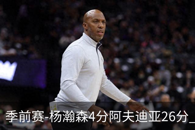 季前赛-杨瀚森4分阿夫迪亚26分 开拓者胜国王